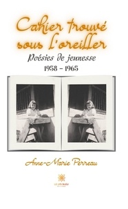 Anne-Marie Perreau - Cahier trouvé sous l'oreiller - Poésies de jeunesse: 1958-1965.