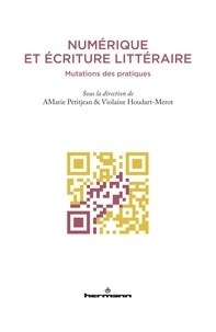 Anne-Marie Petitjean et Violaine Houdart-Merot - Numérique et écriture littéraire - Mutations des pratiques.