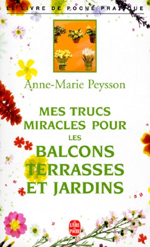 Anne-Marie Peysson - Mes Trucs Miracles Pour Les Balcons, Terrasses Et Jardins.