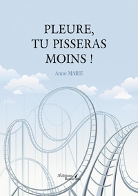 Anne Marie - Pleure, tu pisseras moins !.