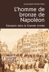 Anne-Marie Poirier-Clerc - L'Homme de bronze de Napoléon - Un fantassin comtois dans la Grande Armée.