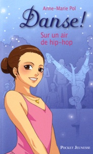 Anne-Marie Pol - Danse ! Tome 4 : Sur un air de hip-hop.