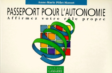 Anne-Marie Pôlet-Masset - Passeport Pour L'Autonomie. Affirmez Votre Role Propre.