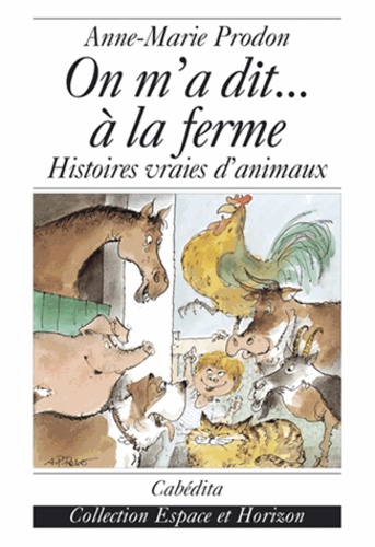 Anne-Marie Prodon - On m'a dit... à la ferme - Histoires vraies d'animaux.