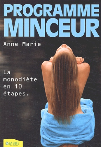 Anne Marie - Programme Minceur. Fondre En 10 Etapes Grace A La Monodiete.
