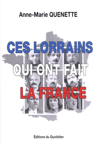 Ces Lorrains qui ont fait la France. Thèmes et héros vus par un père et sa fille
