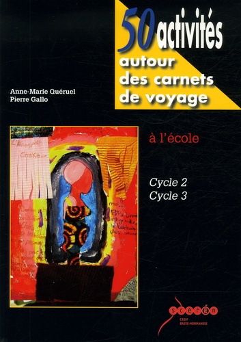 Anne-Marie Quéruel et Pierre Gallo - 50 activités autour des carnets de voyage à l'école - Cycles 2/3. 1 Cédérom