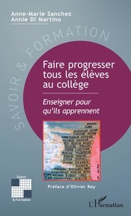 Anne-Marie Sanchez et Annie Di Martino - Faire progresser tous les élèves au collège - Enseigner pour qu'ils apprennent.