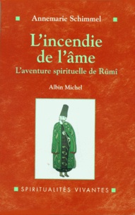 Anne-Marie Schimmel - L'Incendie De L'Ame. L'Aventure Spirituelle De Rumi.