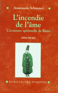 L'Incendie De L'Ame. L'Aventure Spirituelle De Rumi