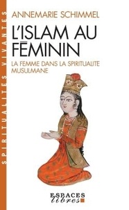 Anne-Marie Schimmel - L'Islam Au Feminin. La Femme Dans La Spiritualite Musulmane.
