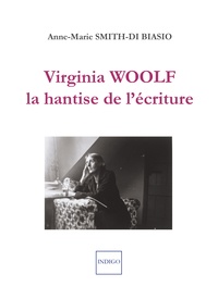 Anne-Marie Smith-Di Biasio - Virginia Woolf, la hantise de l'écriture.