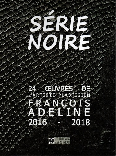 Série noire. 24 oeuvres de l'artiste plasticien François Adeline 2016 - 2018