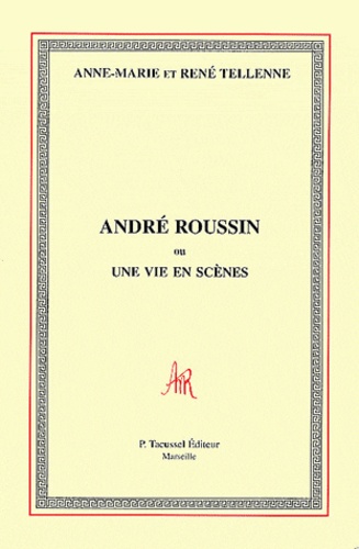 Anne-Marie Tellenne et René Tellenne - André Roussin ou Une vie en scènes.