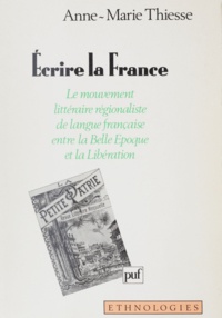 Anne-Marie Thiesse - Écrire la France - Le mouvement littéraire régionaliste de langue française entre la Belle-Époque et la Libération.