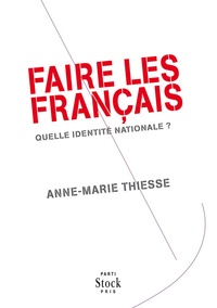 Anne-Marie Thiesse - Faire des Français - Quelle identité nationale ?.