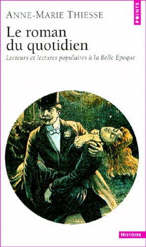 Anne-Marie Thiesse - Le Roman Du Quotidien. Lecteurs Et Lectures Populaires A La Belle Epoque.