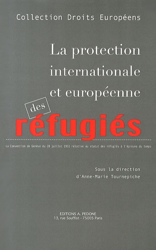 La protection internationale et européenne des réfugiés. La Convention de Genève du 28 juillet 1951 relative au statut des réfugiés à l'épreuve du temps