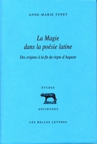 Anne-Marie Tupet - La magie dans la poésie latine - Des origines à la fin du règne d'Auguste.
