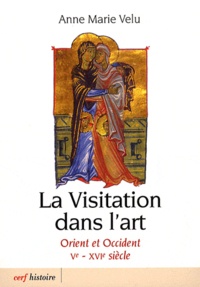 Anne-Marie Velu - La Visitation dans l'art - Orient et Occident Ve-XVIe siècle.