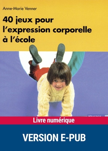 40 jeux pour l'expression corporelle. En maternelle et à l'école