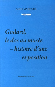 Anne Marquez - Godard, le dos au musée - Histoire d'une exposition.