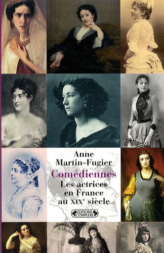Anne Martin-Fugier - Comédiennes - Les actrices en France au XIXe siècle.