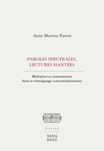 Anne Martine Parent - Parole spectrales, lectures hantées - Médiation et transmission dans le témoignage concentrationnaire.