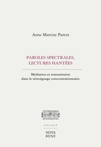 Anne Martine Parent - Parole spectrales, lectures hantées - Médiation et transmission dans le témoignage concentrationnaire.