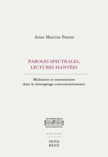 Anne Martine Parent - Paroles spectrales, lectures hantées - Médiation et transmission dans le témoignage concentrationnaire.
