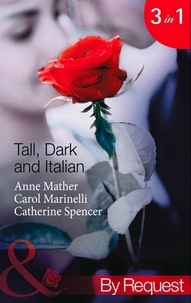 Anne Mather et Carol Marinelli - Tall, Dark And Italian - In the Italian's Bed / The Sicilian's Bought Bride / The Moretti Marriage.