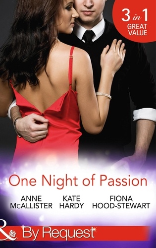 Anne McAllister et Kate Hardy - One Night Of Passion - The Night that Changed Everything / Champagne with a Celebrity / At the French Baron's Bidding.