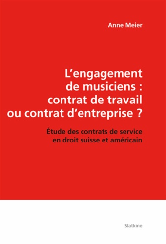 Anne Meier - L'engagement de musiciens : contrat de travail ou contrat d'entreprise ? - Etude des contrats de service en droit suisse et américain.