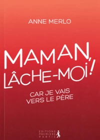 Maman, lâche moi !... car je vais vers le père