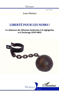 Anne Méténier - Liberté pour les noirs ! - La résistance des Africains-Américains à la ségrégation et à l'esclavage - (1619-1865).