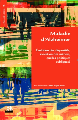 Maladie d'Alzheimer. Evolution des dispositifs, évolution des métiers, quelles politiques publiques ?