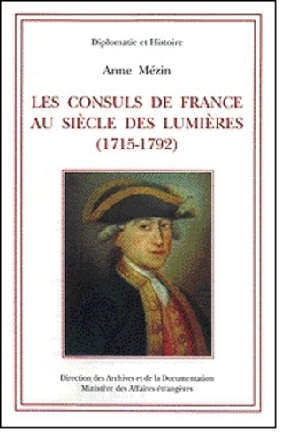 Anne Mézin - Les consuls de France au siècle des Lumières (1715-1792).