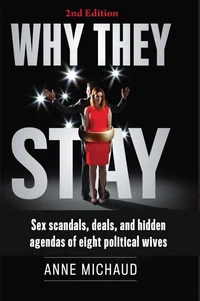 Why They Stay: Sex Scandals, Deals, and Hidden Agendas of Eight Political Wives