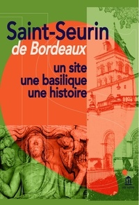 Anne Michel - Saint-Seurin de Bordeaux - Un site, une basilique, une histoire.