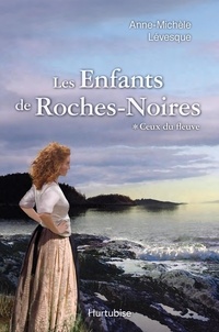 Anne-Michèle Lévesque - Les enfants de Roches-Noires Tome 1 : Ceux du fleuve.