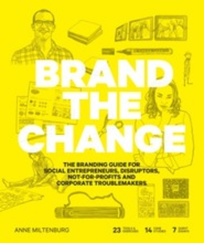 Anne Miltenburg - Brand the change: the branding guide for social entrepreneurs, disruptors, not-for-profits and corpo.