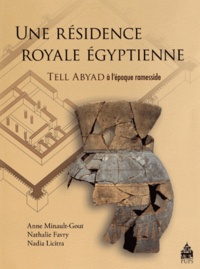 Anne Minault-Gout et Nathalie Favry - Une résidence royale égyptienne - Tell Abyad à lépoque ramesside.