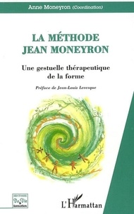 Anne Moneyron - La méthode Jean Moneyron - Une gestuelle thérapeutique de la forme.