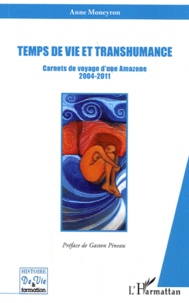 Anne Moneyron - Temps de vie et transhumance - Carnets de voyage d'une Amazone 2004-2011.
