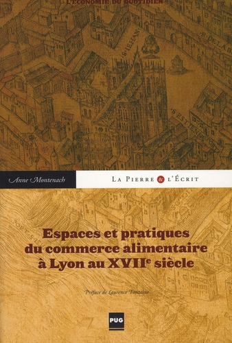 Anne Montenach - Espaces et pratiques du commerce alimentaire à Lyon au XVIIe siècle - L'économie du quotidien.