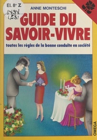 Anne Monteschi et Valérie Grenier - Guide du savoir-vivre - Toutes les règles de la bonne conduite en société.