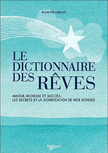 Le Dictionnaire Des Rêves Amour Richesse Et Succès Les Secrets Et La Signification De Nos Songes - 