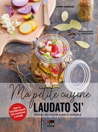 Anne Moreau - Ma petite cuisine Laudato si' - Manuel de cuisine saine et durable.