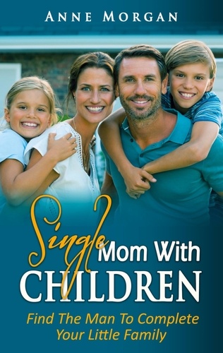 Single Mom With Children. Find the Man to Complete your Little Family
