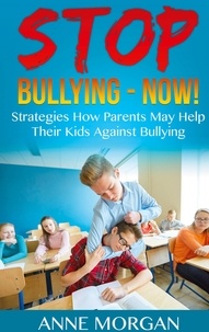 Anne Morgan - Stop Bullying - Now! - Strategies On How Parents Can Help Childs Against Bullying.